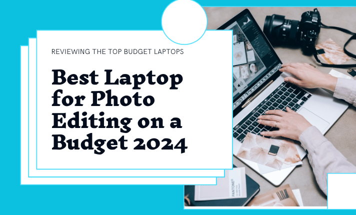 Best Laptop For Photo Editing on a Budget 2024
